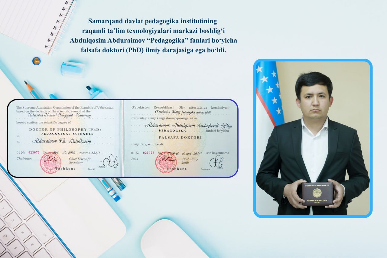 Samarqand davlat pedagogika institutining raqamli ta’lim texnologiyalari markazi boshlig‘i Abdulqosim Abduraimov “Pedagogika” fanlari bo‘yicha falsafa doktori (PhD) ilmiy darajasiga ega bo‘ldi.