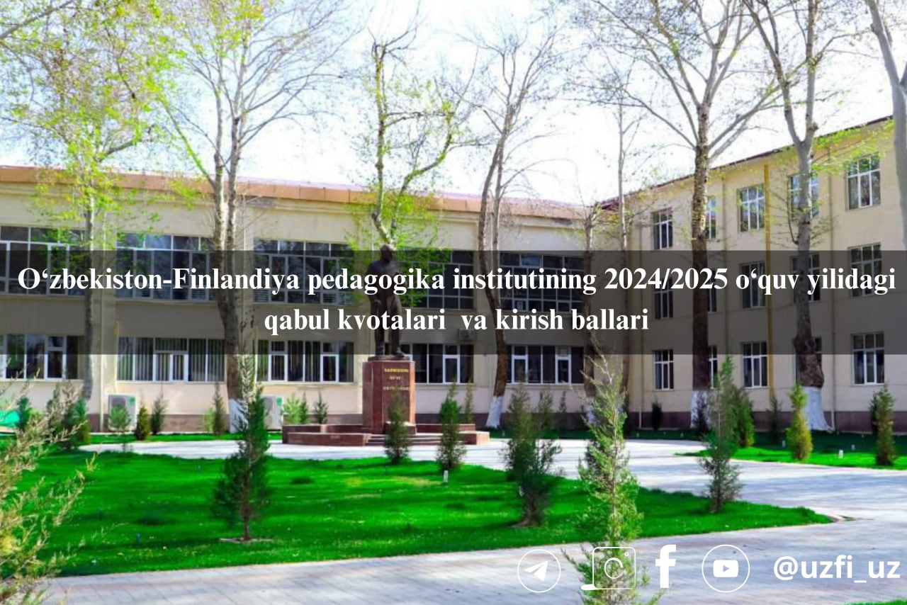 O‘zbekiston-Finlandiya pedagogika institutining 2024/2025 o'quv yilidagi qabul kvotalari  va kirish ballari